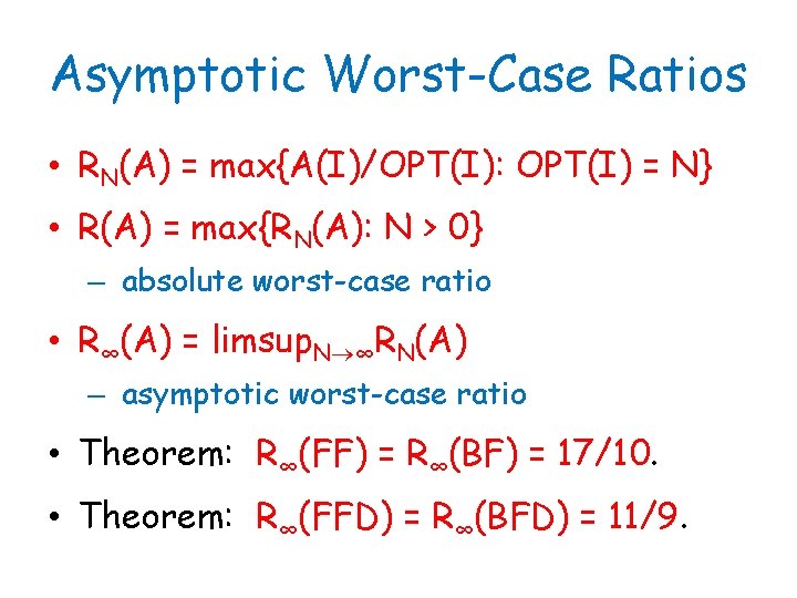 Asymptotic Worst-Case Ratios • RN(A) = max{A(I)/OPT(I): OPT(I) = N} • R(A) = max{RN(A):