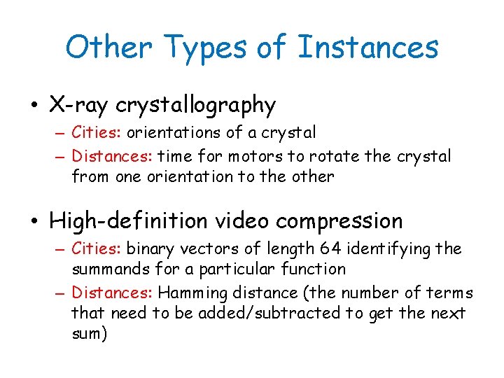 Other Types of Instances • X-ray crystallography – Cities: orientations of a crystal –