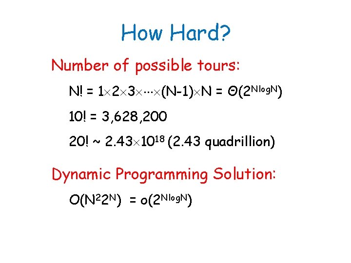 How Hard? Number of possible tours: N! = 1 2 3 (N-1) N =