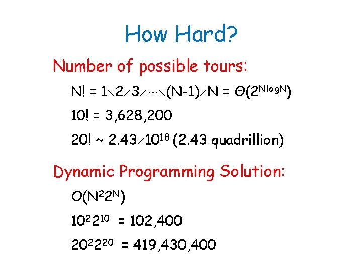 How Hard? Number of possible tours: N! = 1 2 3 (N-1) N =