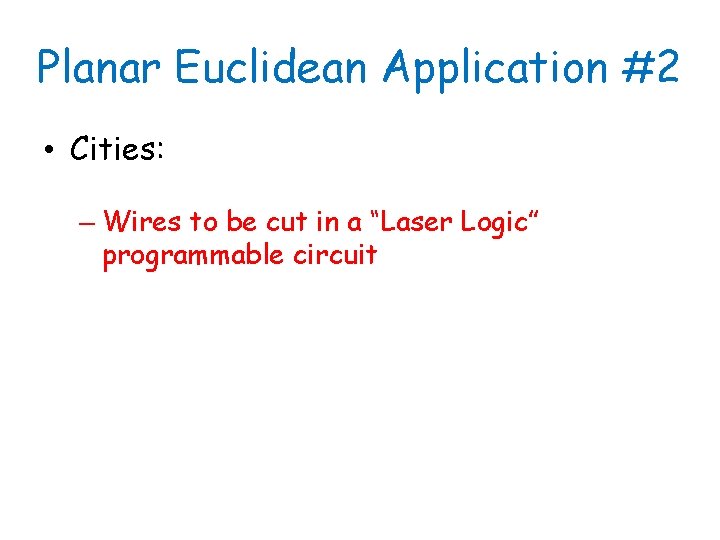 Planar Euclidean Application #2 • Cities: – Wires to be cut in a “Laser