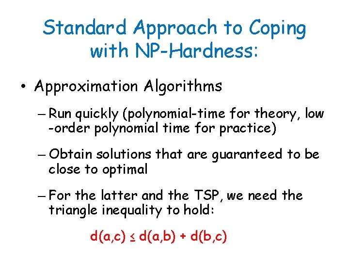 Standard Approach to Coping with NP-Hardness: • Approximation Algorithms – Run quickly (polynomial-time for