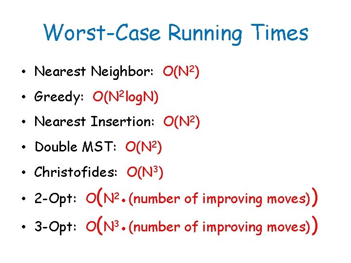 Worst-Case Running Times • Nearest Neighbor: O(N 2) • Greedy: O(N 2 log. N)