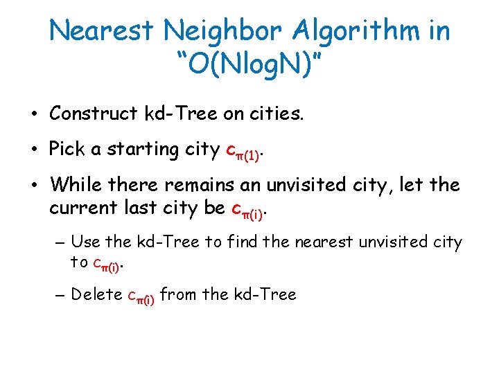 Nearest Neighbor Algorithm in “O(Nlog. N)” • Construct kd-Tree on cities. • Pick a