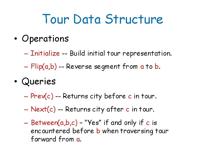 Tour Data Structure • Operations – Initialize -- Build initial tour representation. – Flip(a,