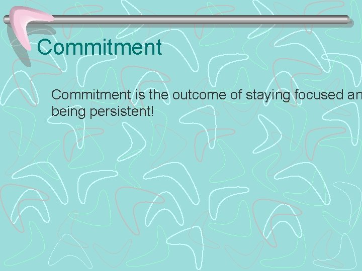 Commitment is the outcome of staying focused an being persistent! 