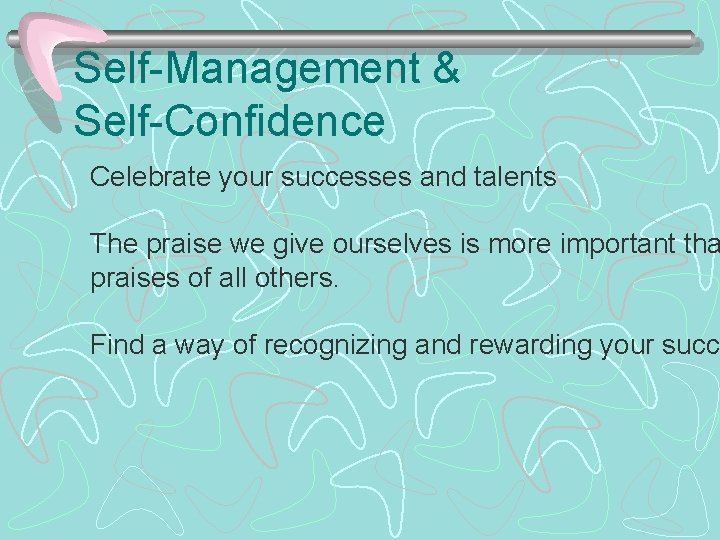 Self-Management & Self-Confidence Celebrate your successes and talents The praise we give ourselves is