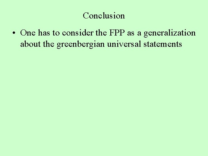 Conclusion • One has to consider the FPP as a generalization about the greenbergian
