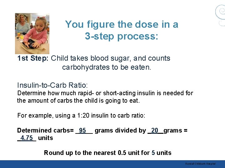 You figure the dose in a 3 -step process: 1 st Step: Child takes