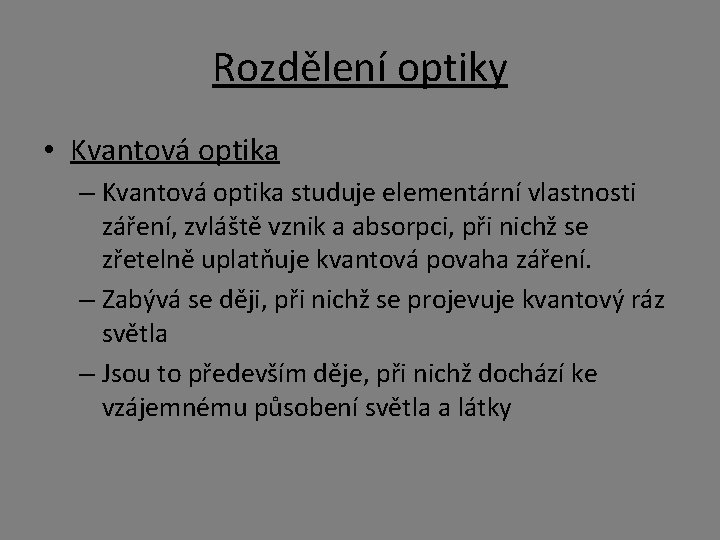 Rozdělení optiky • Kvantová optika – Kvantová optika studuje elementární vlastnosti záření, zvláště vznik Rozdělení optiky • Kvantová optika – Kvantová optika studuje elementární vlastnosti záření, zvláště vznik