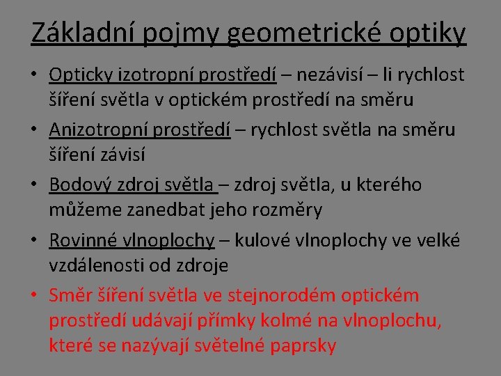 Základní pojmy geometrické optiky • Opticky izotropní prostředí – nezávisí – li rychlost šíření Základní pojmy geometrické optiky • Opticky izotropní prostředí – nezávisí – li rychlost šíření