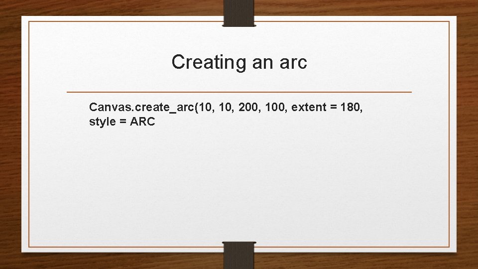 Creating an arc Canvas. create_arc(10, 200, 100, extent = 180, style = ARC 