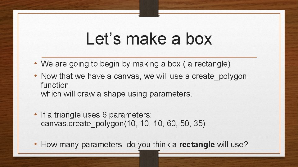Let’s make a box • We are going to begin by making a box