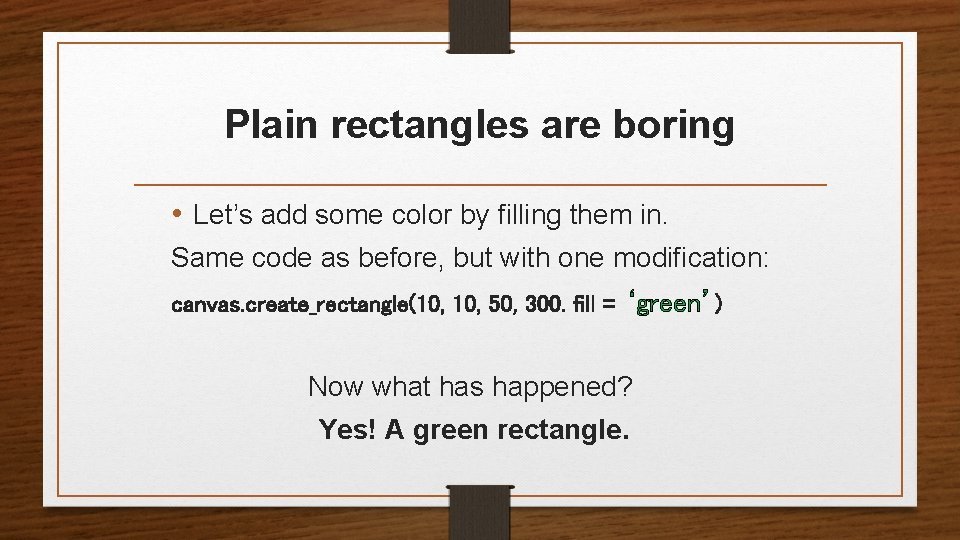 Plain rectangles are boring • Let’s add some color by filling them in. Same