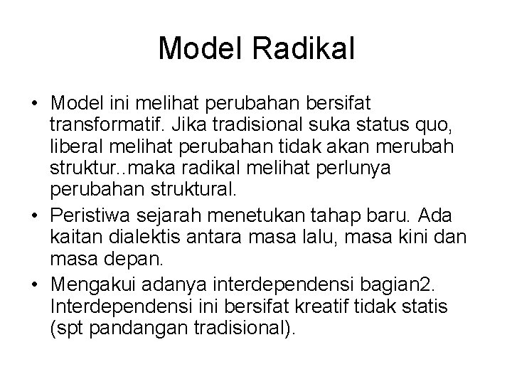 Model Radikal • Model ini melihat perubahan bersifat transformatif. Jika tradisional suka status quo,