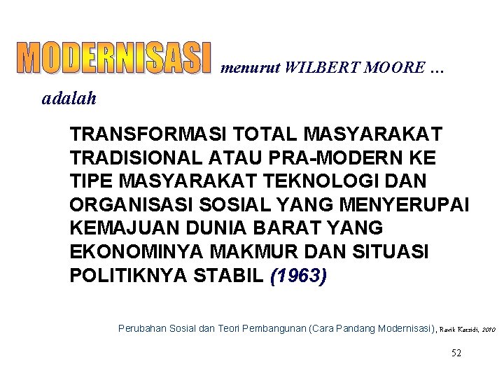 menurut WILBERT MOORE … adalah TRANSFORMASI TOTAL MASYARAKAT TRADISIONAL ATAU PRA-MODERN KE TIPE MASYARAKAT