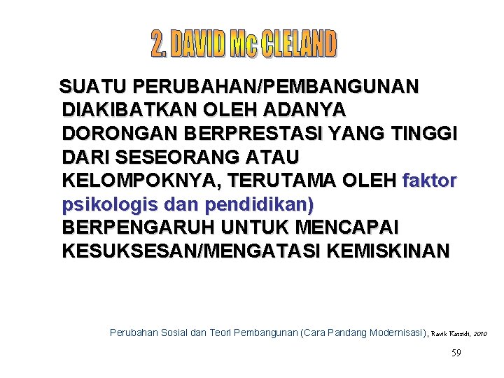 SUATU PERUBAHAN/PEMBANGUNAN DIAKIBATKAN OLEH ADANYA DORONGAN BERPRESTASI YANG TINGGI DARI SESEORANG ATAU KELOMPOKNYA, TERUTAMA