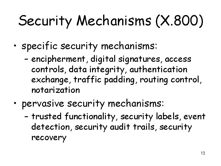 Security Mechanisms (X. 800) • specific security mechanisms: – encipherment, digital signatures, access controls,