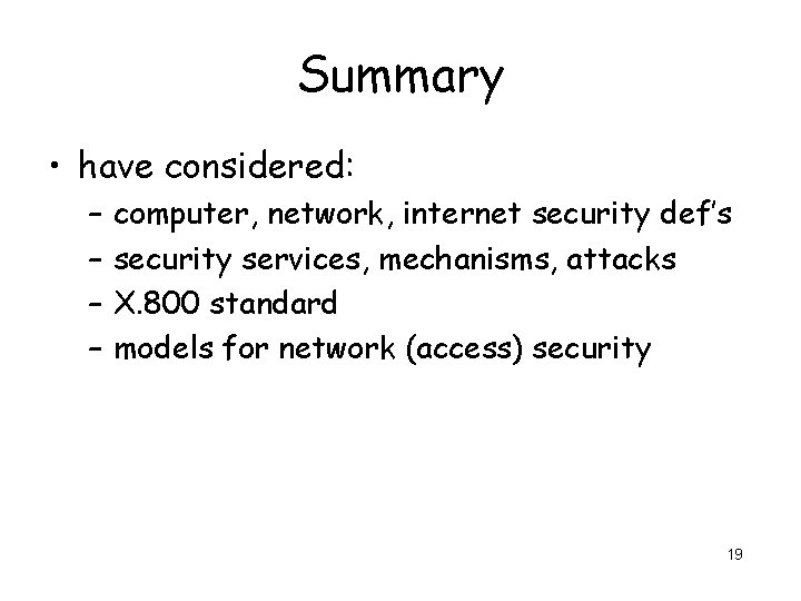 Summary • have considered: – – computer, network, internet security def’s security services, mechanisms,