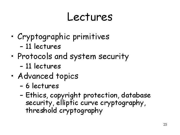 Lectures • Cryptographic primitives – 11 lectures • Protocols and system security – 11