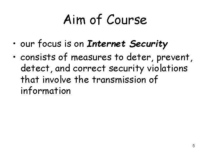 Aim of Course • our focus is on Internet Security • consists of measures