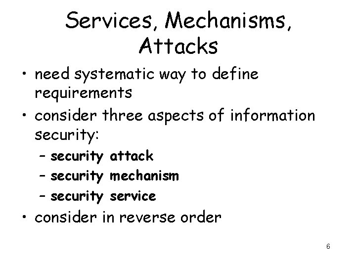 Services, Mechanisms, Attacks • need systematic way to define requirements • consider three aspects