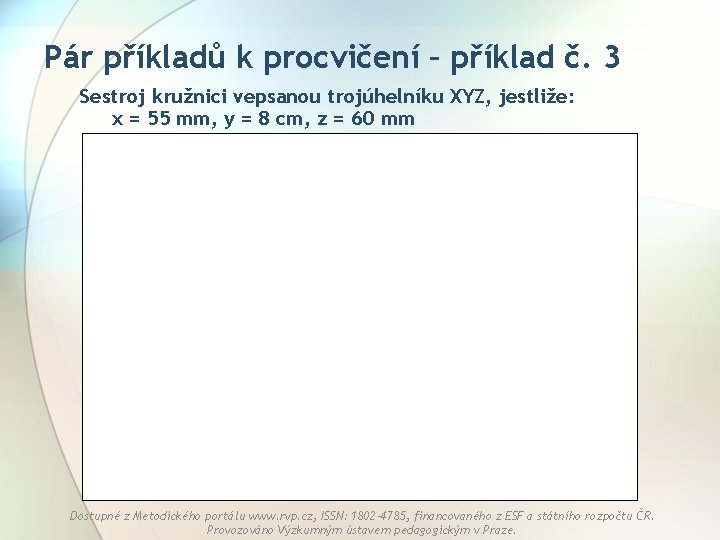 Pár příkladů k procvičení – příklad č. 3 Sestroj kružnici vepsanou trojúhelníku XYZ, jestliže: