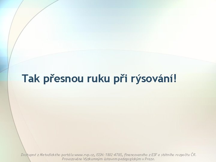 Tak přesnou ruku při rýsování! Dostupné z Metodického portálu www. rvp. cz, ISSN: 1802