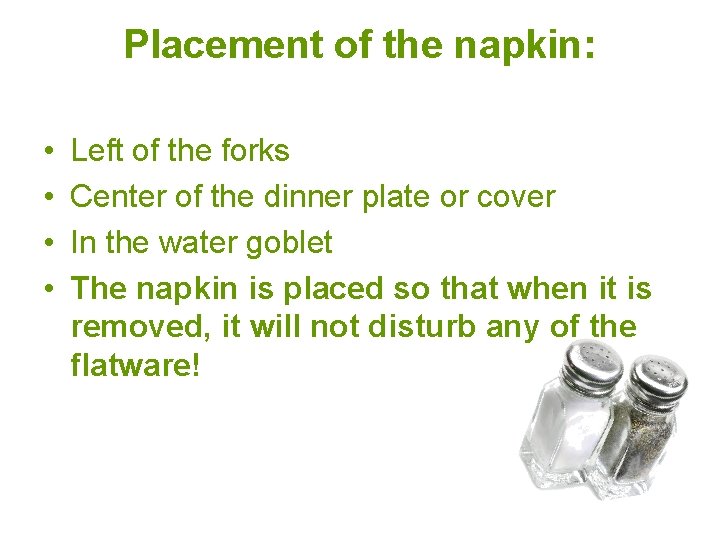 Placement of the napkin: • • Left of the forks Center of the dinner