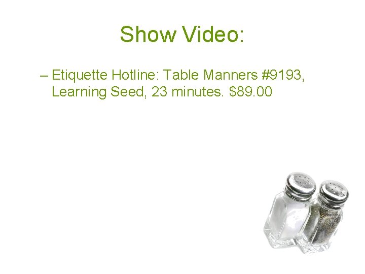 Show Video: – Etiquette Hotline: Table Manners #9193, Learning Seed, 23 minutes. $89. 00