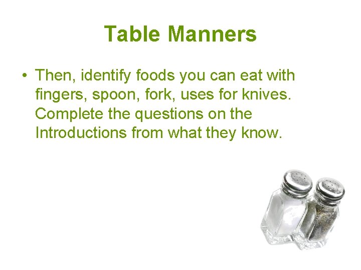 Table Manners • Then, identify foods you can eat with fingers, spoon, fork, uses