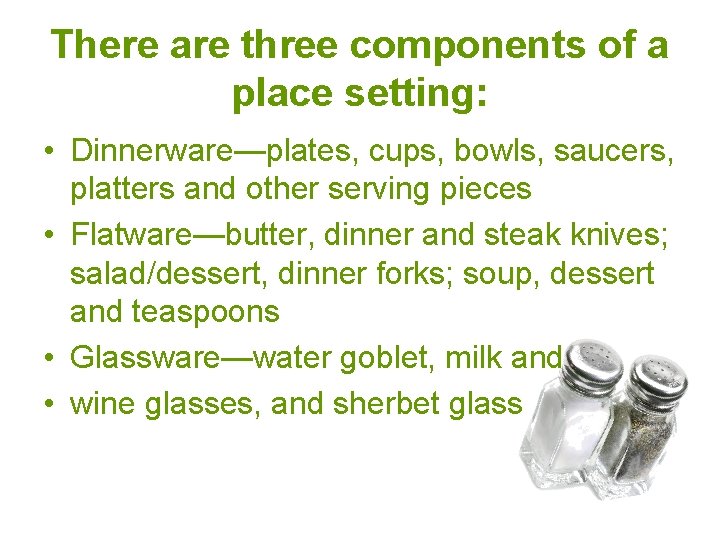 There are three components of a place setting: • Dinnerware—plates, cups, bowls, saucers, platters
