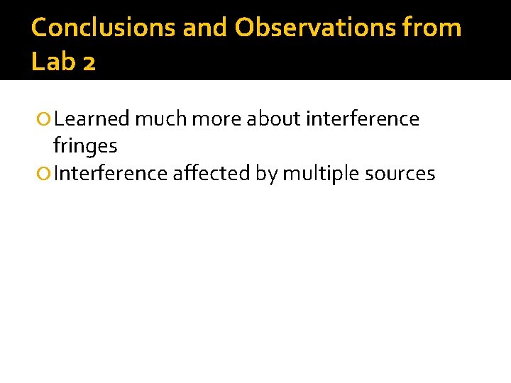 Conclusions and Observations from Lab 2 Learned much more about interference fringes Interference affected
