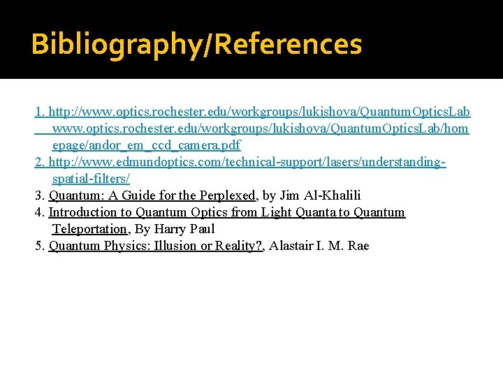 Bibliography/References 1. http: //www. optics. rochester. edu/workgroups/lukishova/Quantum. Optics. Lab/hom epage/andor_em_ccd_camera. pdf 2. http: //www.