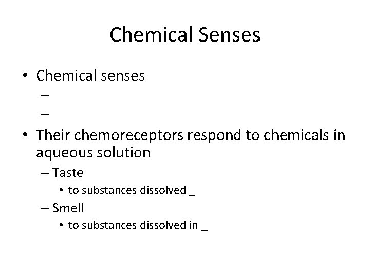 Chemical Senses • Chemical senses – – • Their chemoreceptors respond to chemicals in