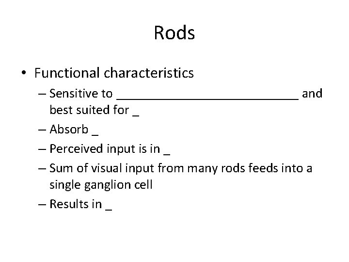 Rods • Functional characteristics – Sensitive to ______________ and best suited for _ –