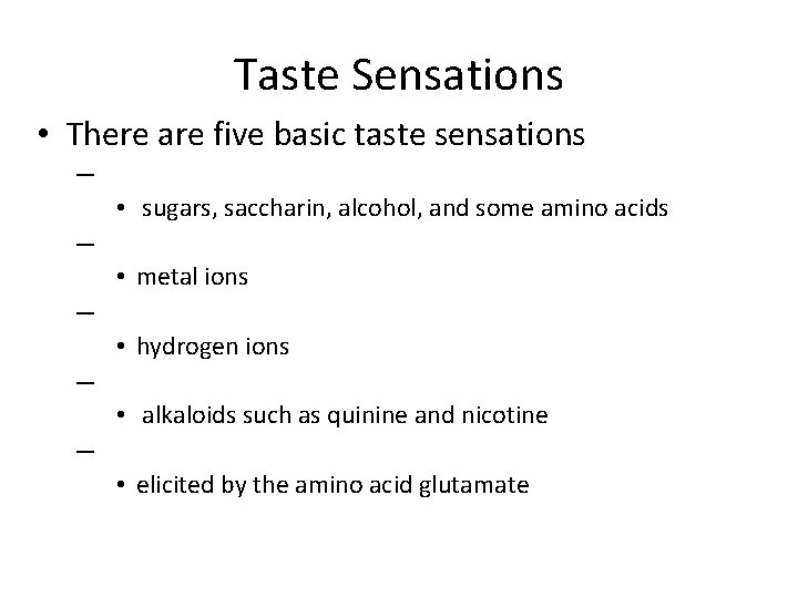 Taste Sensations • There are five basic taste sensations – • sugars, saccharin, alcohol,