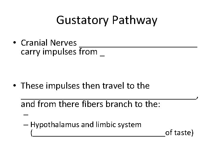Gustatory Pathway • Cranial Nerves _____________ carry impulses from _ • These impulses then