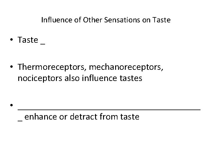 Influence of Other Sensations on Taste • Taste _ • Thermoreceptors, mechanoreceptors, nociceptors also