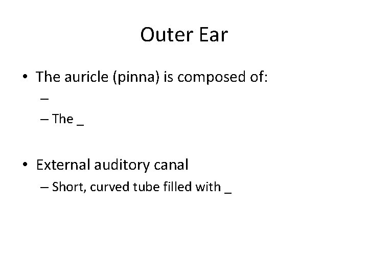 Outer Ear • The auricle (pinna) is composed of: – – The _ •