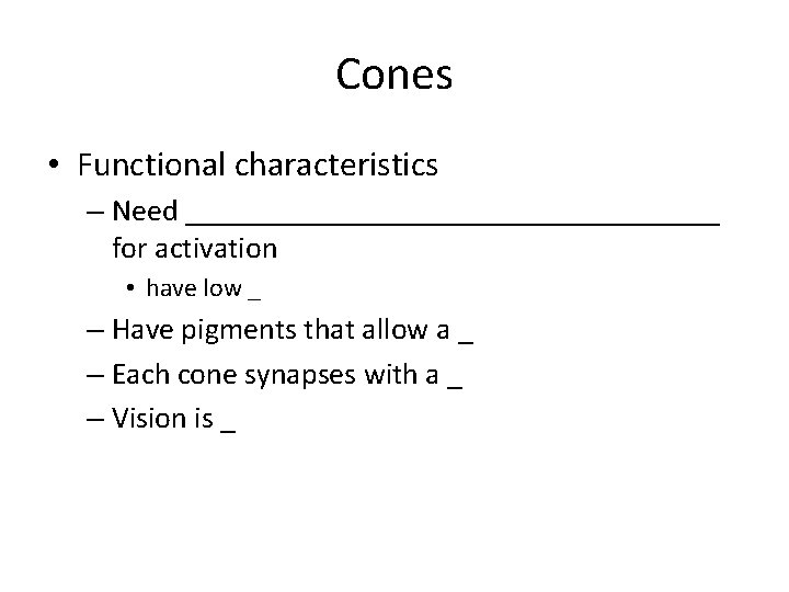 Cones • Functional characteristics – Need __________________ for activation • have low _ –