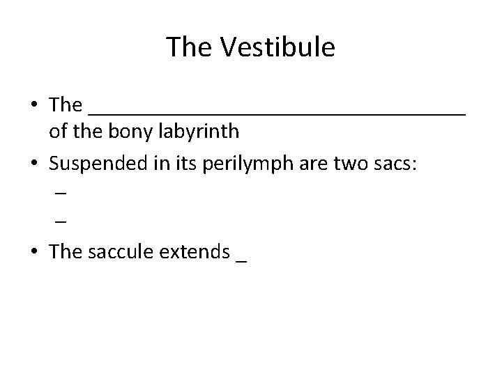 The Vestibule • The _________________ of the bony labyrinth • Suspended in its perilymph