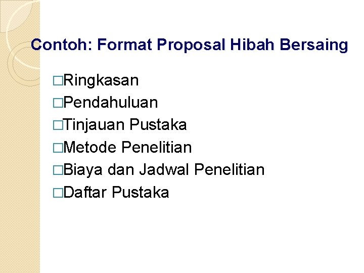 Contoh: Format Proposal Hibah Bersaing �Ringkasan �Pendahuluan �Tinjauan Pustaka �Metode Penelitian �Biaya dan Jadwal