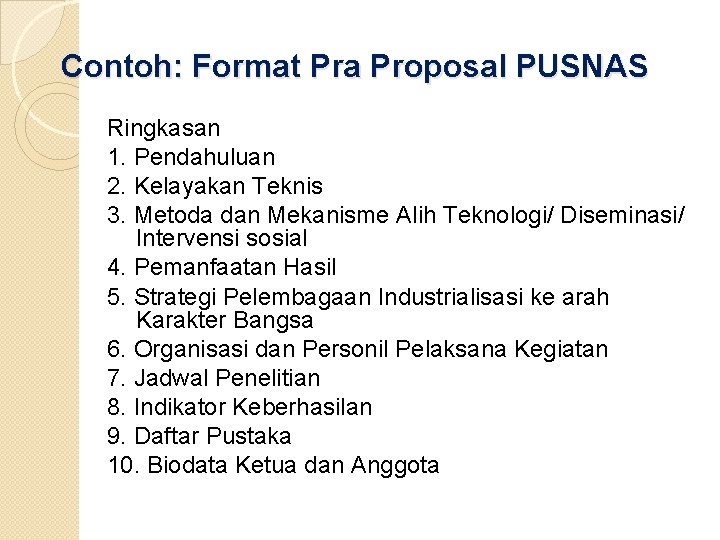 Contoh: Format Pra Proposal PUSNAS Ringkasan 1. Pendahuluan 2. Kelayakan Teknis 3. Metoda dan