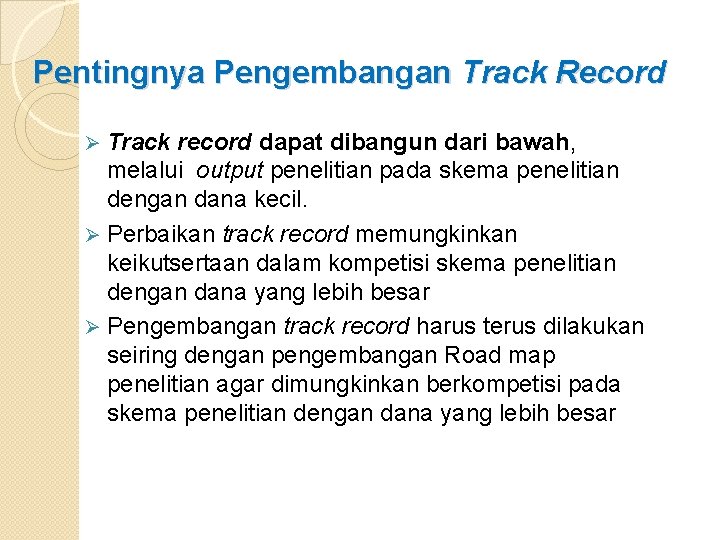 Pentingnya Pengembangan Track Record Track record dapat dibangun dari bawah, melalui output penelitian pada