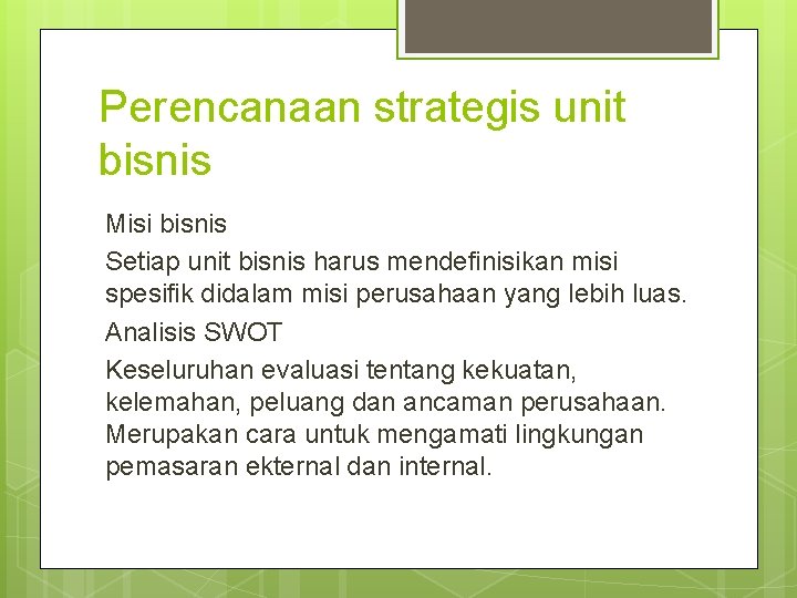 Perencanaan strategis unit bisnis Misi bisnis Setiap unit bisnis harus mendefinisikan misi spesifik didalam