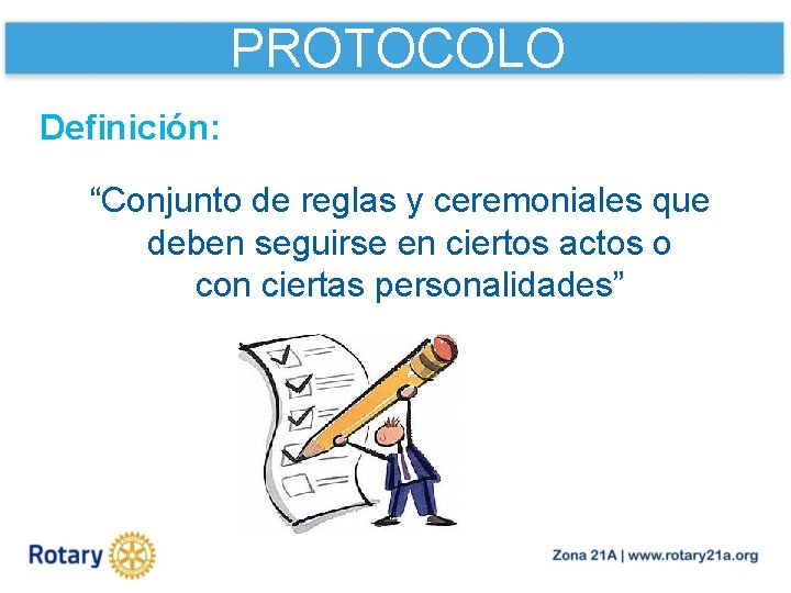 PROTOCOLO Definición: “Conjunto de reglas y ceremoniales que deben seguirse en ciertos actos o