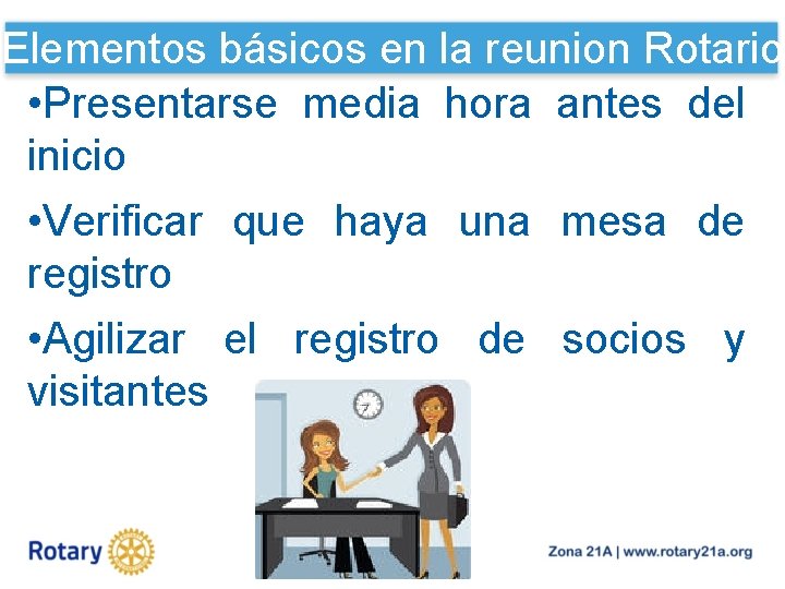 Elementos básicos en la reunion Rotario • Presentarse media hora antes del inicio •