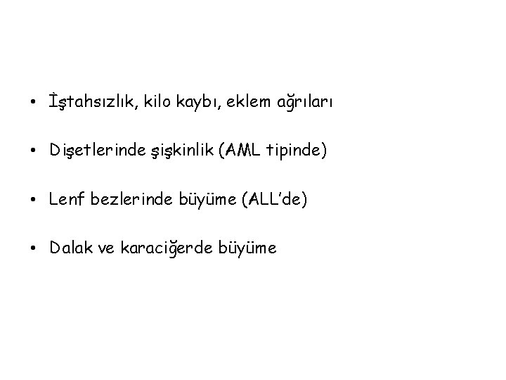  • İştahsızlık, kilo kaybı, eklem ağrıları • Dişetlerinde şişkinlik (AML tipinde) • Lenf