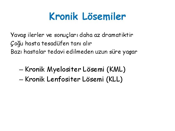 Kronik Lösemiler Yavaş ilerler ve sonuçları daha az dramatiktir Çoğu hasta tesadüfen tanı alır